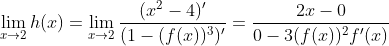 \lim_{x\rightarrow 2}h(x)= \lim_{x\rightarrow 2} \frac{(x^2-4)'}{(1-(f(x))^3)'} = \frac{2x-0}{0-3(f(x))^2 f'(x)}
